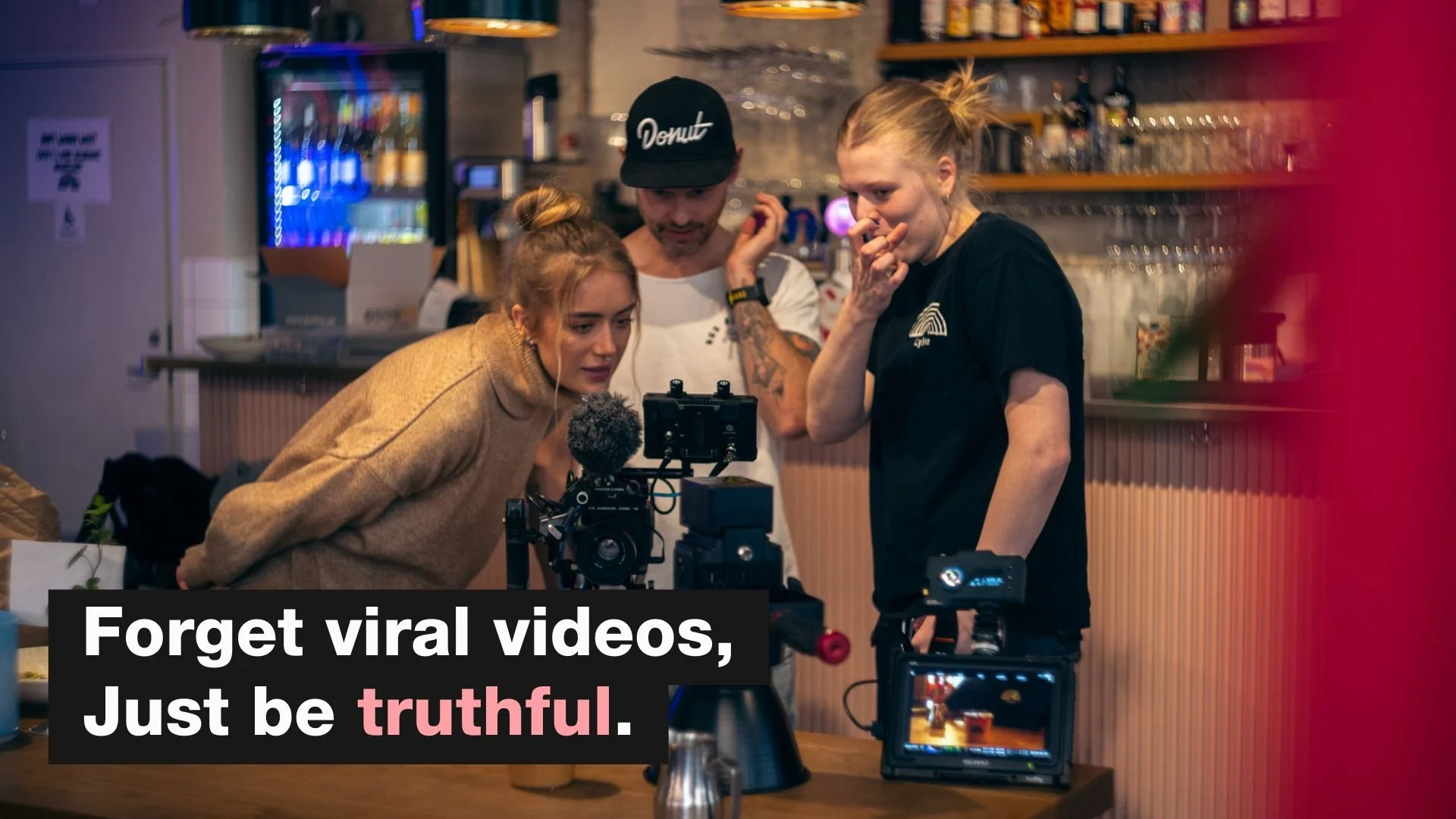 You don’t need a viral video, you need a truthful one